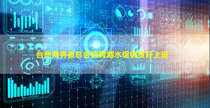 台州商务夜总会招聘酒水促销员好上班